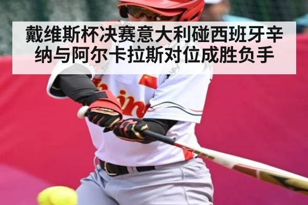 戴维斯杯决赛意大利碰西班牙辛纳与阿尔卡拉斯对位成胜负手
